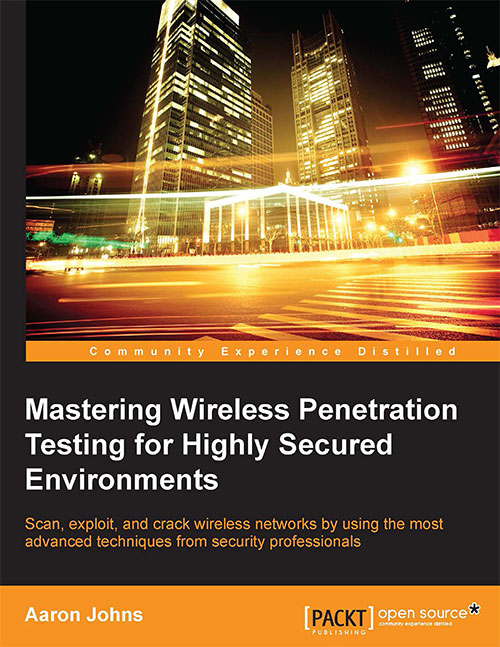 Mastering Wireless Penetration Testing for Highly-Secured Environments