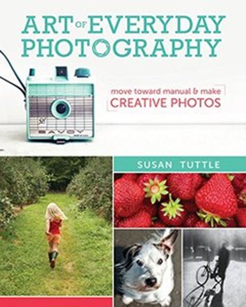 Art of Everyday Photography: Move Toward Manual and Make Creative Photos