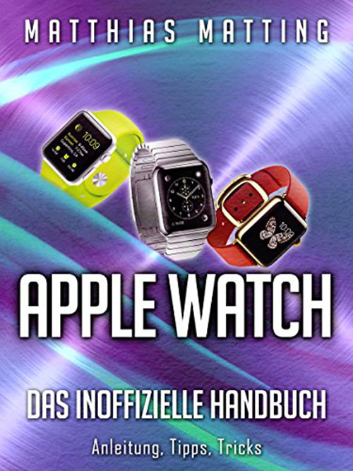 Apple Watch - das inoffizielle Handbuch. Anleitung, Tipps, Tricks