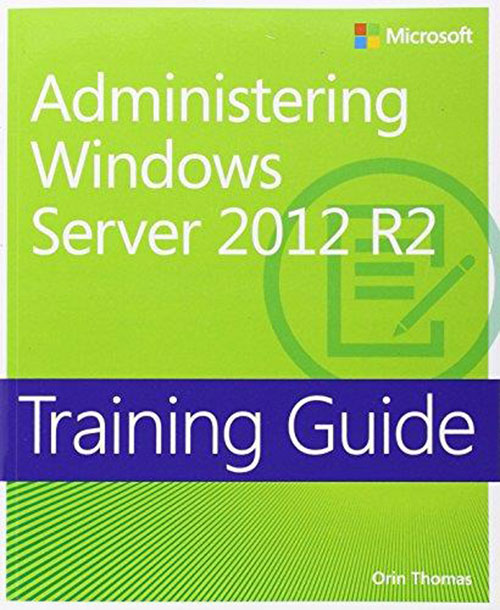 Training Guide: Administering Windows Server 2012 R2
