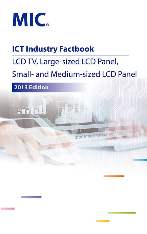 ICT Industry Factbook: LCD TV, Large-sized LCD Panel, Small- and Medium-sized LCD Panel