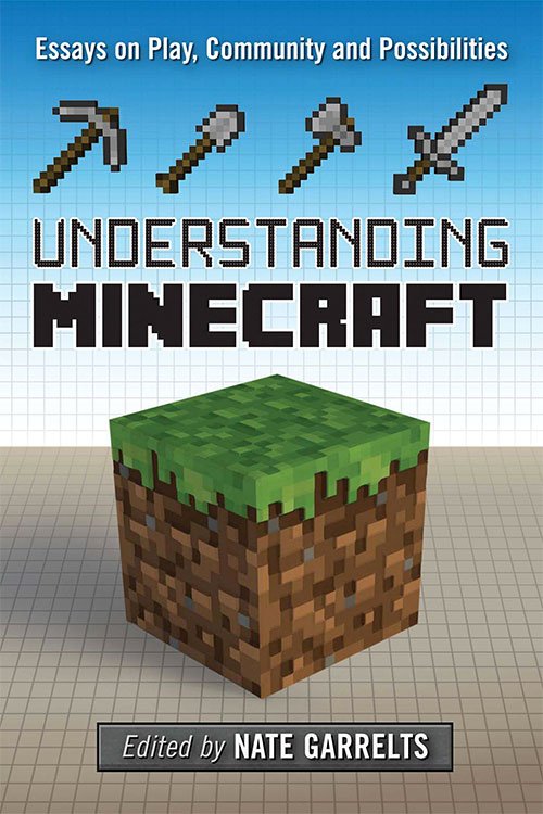 Understanding Minecraft: Essays on Play, Community and Possibilities