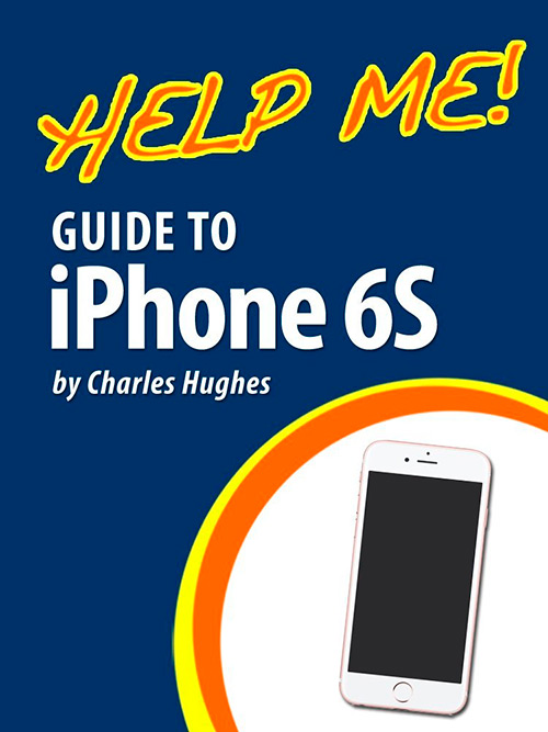 Help Me! Guide to iPhone 6S: Step-by-Step User Guide for the iPhone 6S, iPhone 6S Plus, and iOS 9