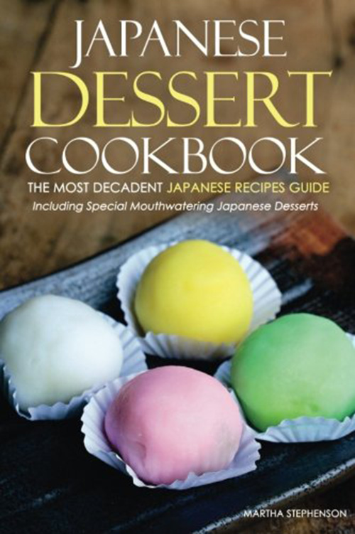 Japanese Dessert Cookbook - The Most Decadent Japanese Recipes Guide