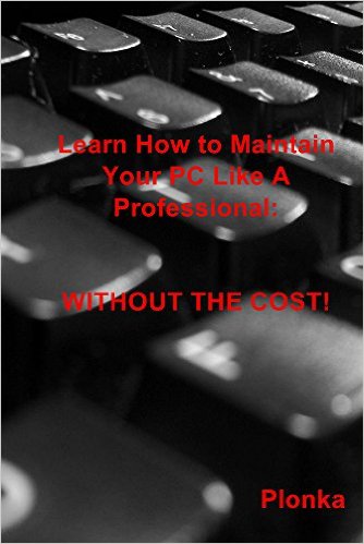 Learn How to Maintain Your PC Like A Professional: Without the Cost!