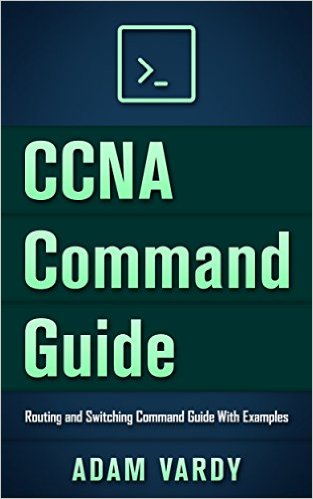 CCNA Command Guide: Routing and Switching Command Guide With Examples (CCNA, LAN, Command Guide, Networking, IT Security, ITSM)