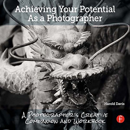 Achieving Your Potential As A Photographer: A Creative Companion and Workbook