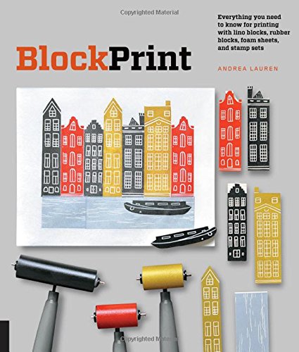 Block Print: Everything you need to know to make fine-art prints with lino blocks, foam blocks, and stamp sets