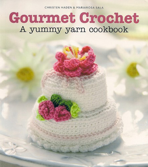 Gourmet Crochet: A Yummy Yarn Cookbook
