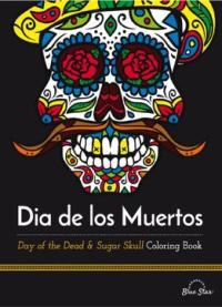 Dia De Los Muertos: Day Of The Dead And Sugar Skull Coloring Book