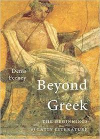 Beyond Greek: The Beginnings Of Latin Literature