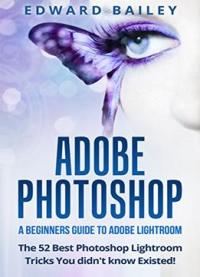 Adobe Photoshop: The 52 Photoshop Lightroom Tricks You Didn’t Know Existed!