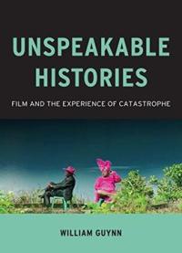 Unspeakable Histories: Film And The Experience Of Catastrophe