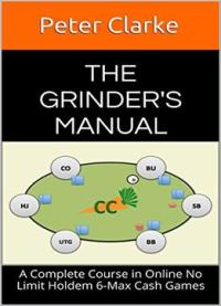 The Grinder’s Manual: A Complete Course In Online No Limit Holdem 6-max Cash Games