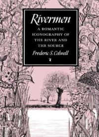 Rivermen: A Romantic Iconography Of The River And The Source By Frederic S. Colwell