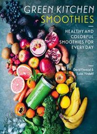 Green Kitchen Smoothies: Over 50 Ways To Build A Modern Smoothie