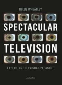 Spectacular Television: Exploring Televisual Pleasure (international Library Of The Moving Image)