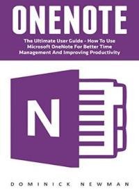 Onenote: The Ultimate User Guide – How To Use Microsoft Onenote For Better Time Management And Improving Productivity