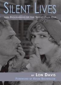 Silent Lives: 100 Biographies Of The Silent Film Era