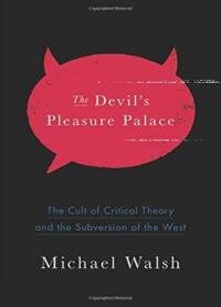 The Devil’s Pleasure Palace: The Cult Of Critical Theory And The Subversion Of The West