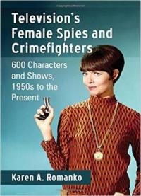 Television’s Female Spies And Crimefighters: 600 Characters And Shows, 1950s To The Present