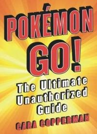 Pokemon Go!: The Ultimate Unauthorized Guide