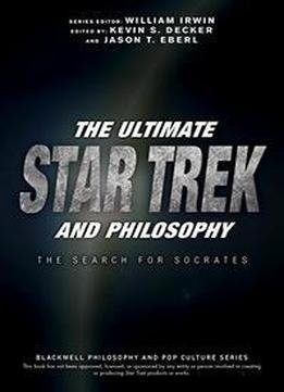 The Ultimate Star Trek And Philosophy: The Search For Socrates