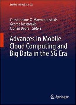 Advances In Mobile Cloud Computing And Big Data In The 5g Era (studies In Big Data)
