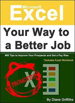 Microsoft Excel Your Way To A Better Job: #80 Tips To Improve Your Prospects And Get A Pay Rise