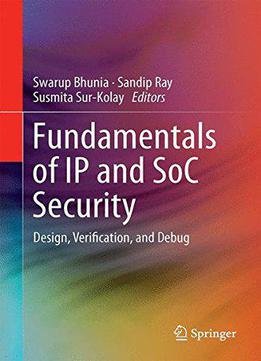 Fundamentals Of Ip And Soc Security: Design, Verification, And Debug