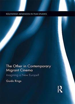 The Other In Contemporary Migrant Cinema: Imagining A New Europe