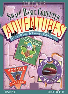 David Ahl's Small Basic Computer Adventures - 25th Anniversary Edition: 10 Treks & Travels Through Time & Space