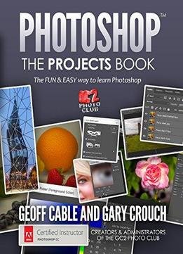 Photoshop: The Projects Book: The Fun & Easy Way To Learn Photoshop