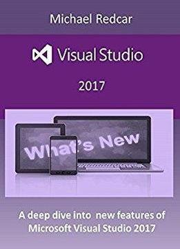 Visual Studio 2017 - New Features: A Deep Dive Into New Features Of Microsoft Visual Studio 2017