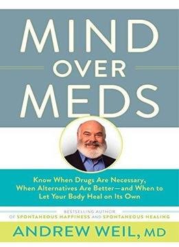 Mind Over Meds: Know When Drugs Are Necessary, When Alternatives Are Better