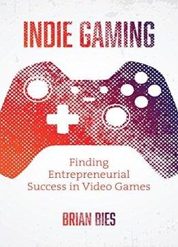 Indie Gaming: Finding Entrepreneurial Success In Video Games