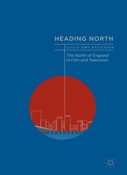 Heading North: The North Of England In Film And Television