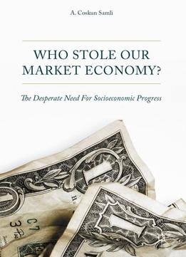 Who Stole Our Market Economy? The Desperate Need For Socioeconomic Progress