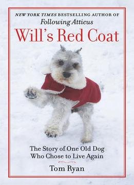 Will's Red Coat: A Story Of Friendship, Faith, And One Old Dog's Choice To Live Again