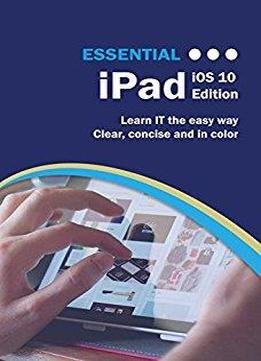 Essential Ipad: Ios 10 Edition