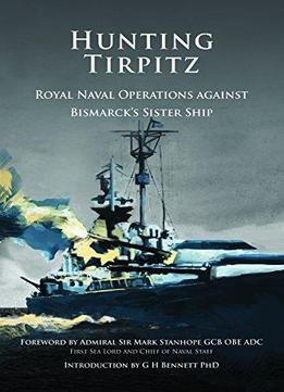 Hunting Tirpitz: Royal Naval Operations Against Bismarck's Sister Ship