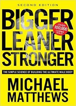 Bigger Leaner Stronger: The Simple Science Of Building The Ultimate Male Body, 2nd Edition