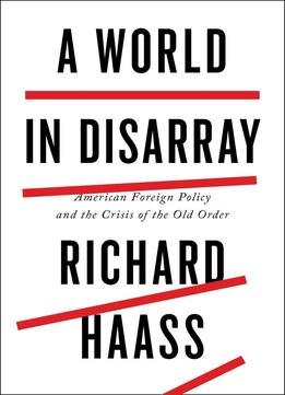 Richard Haass - A World In Disarray: American Foreign Policy And The Crisis Of The Old Order