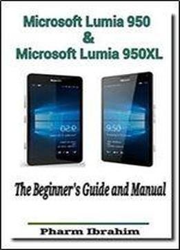 Microsoft Lumia 950 & Microsoft Lumia 950xl: The Beginner's Guide And Manual