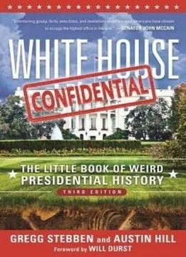 White House Confidential: The Little Book Of Weird Presidential History