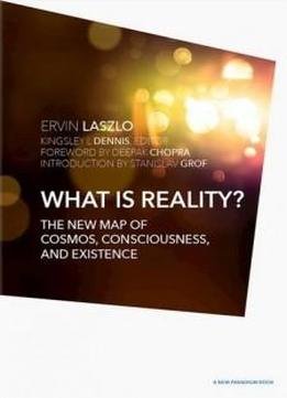 What Is Reality?: The New Map Of Cosmos, Consciousness, And Existence