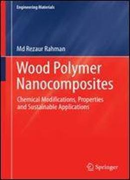 Wood Polymer Nanocomposites: Chemical Modifications, Properties And Sustainable Applications