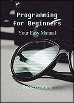 Programming For Beginners: Your Easy Manual